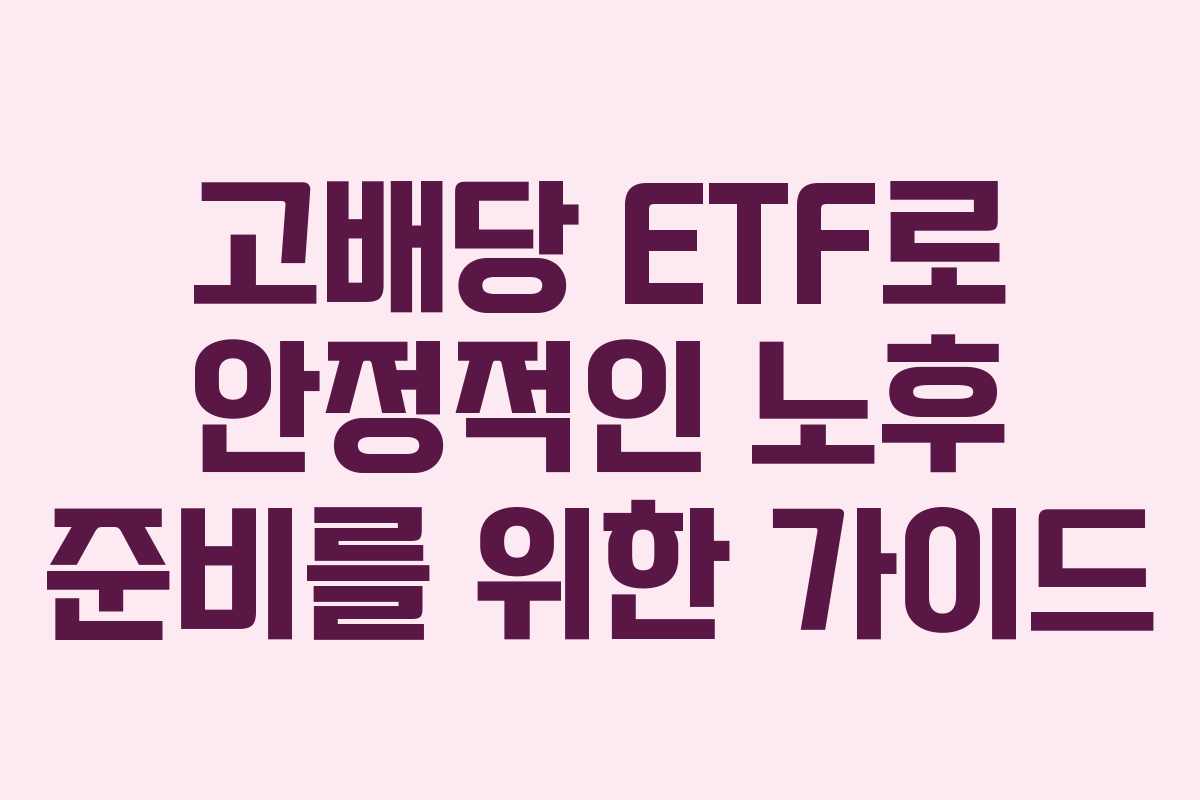 고배당 ETF로 안정적인 노후 준비를 위한 가이드 고배당 ETF로 안정적인 노후 준비를 위한 가이드