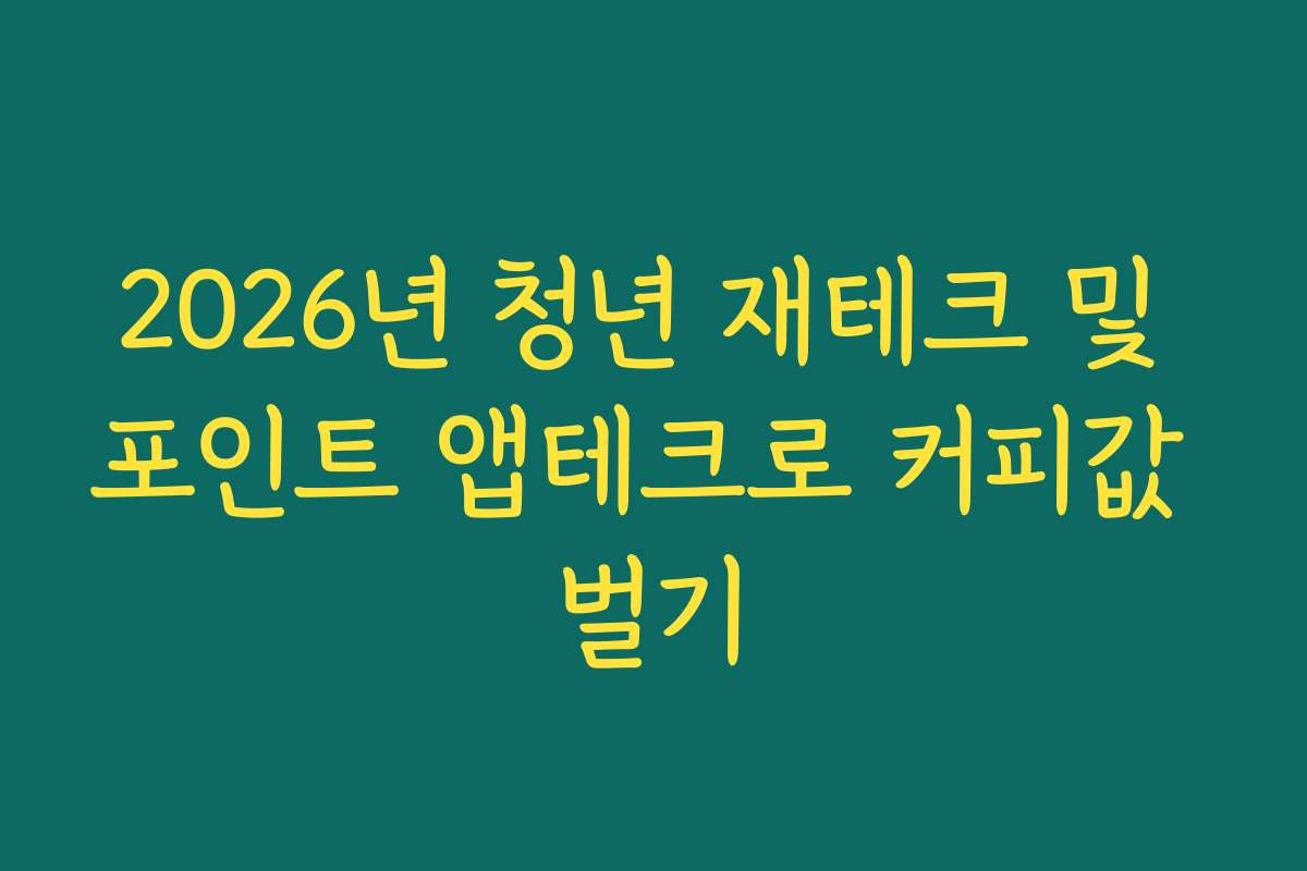 2026년 청년 재테크 및 포인트 앱테크로 커피값 벌기