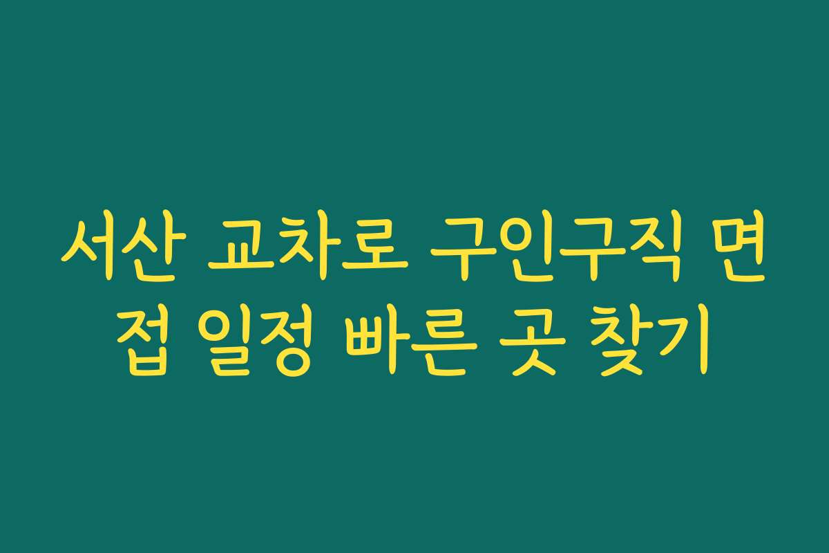 서산 교차로 구인구직 면접 일정 빠른 곳 찾기 서산 교차로 구인구직 면접 일정 빠른 곳 찾기