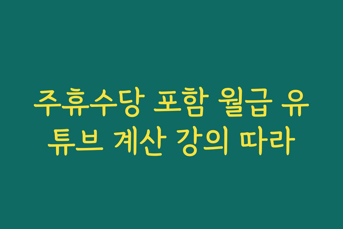 주휴수당 포함 월급 유튜브 계산 강의 따라 주휴수당 포함 월급 유튜브 계산 강의 따라