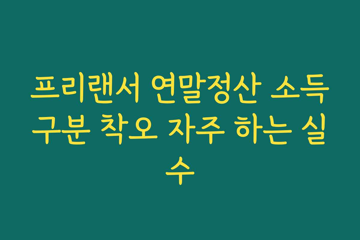 프리랜서 연말정산 소득구분 착오 자주 하는 실수