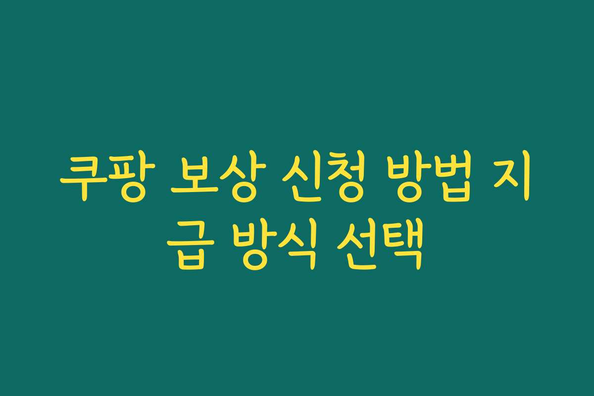 쿠팡 보상 신청 방법 지급 방식 선택