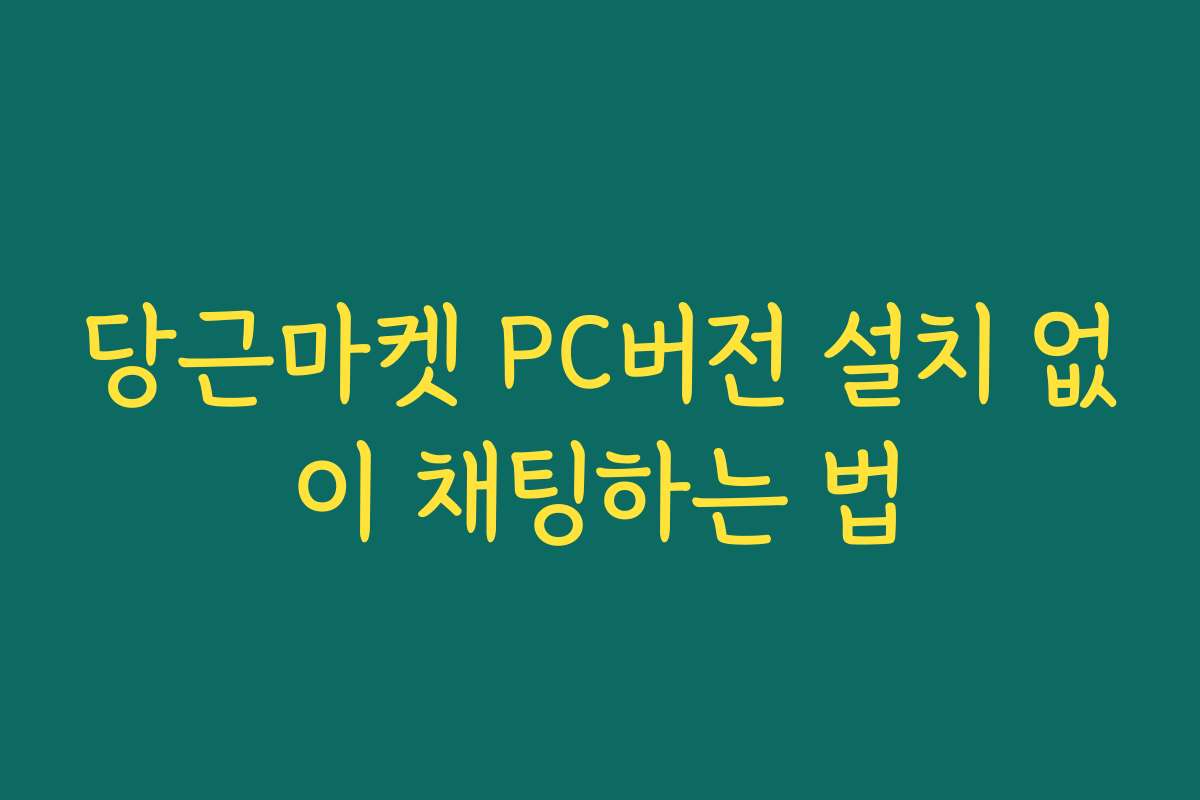 당근마켓 PC버전 설치 없이 채팅하는 법