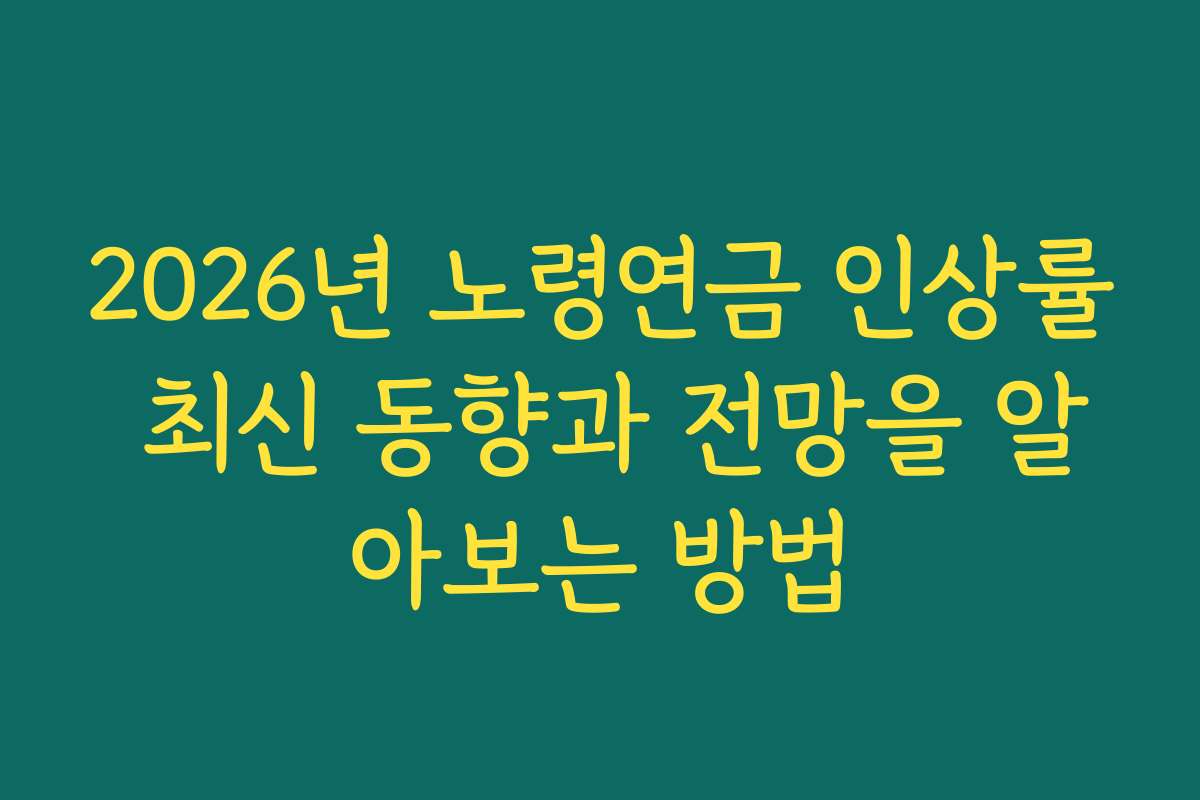 2026년 노령연금 인상률 최신 동향과 전망을 알아보는 방법