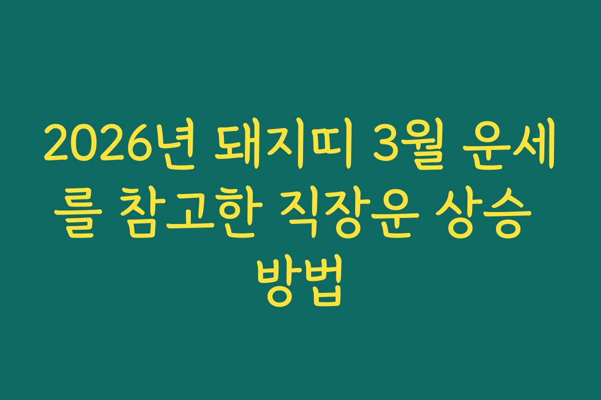 2026년 돼지띠 3월 운세를 참고한 직장운 상승 방법