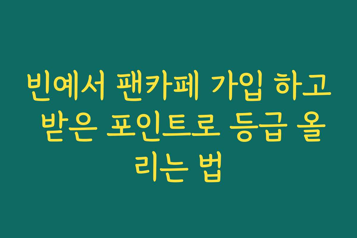 빈예서 팬카페 가입 하고 받은 포인트로 등급 올리는 법 빈예서 팬카페 가입 하고 받은 포인트로 등급 올리는 법