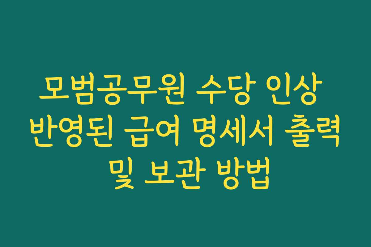 모범공무원 수당 인상 반영된 급여 명세서 출력 및 보관 방법 모범공무원 수당 인상 반영된 급여 명세서 출력 및 보관 방법