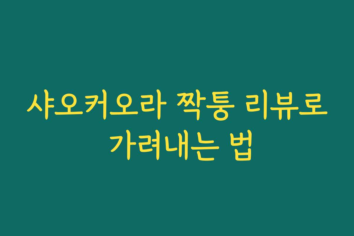 샤오커오라 짝퉁 리뷰로 가려내는 법