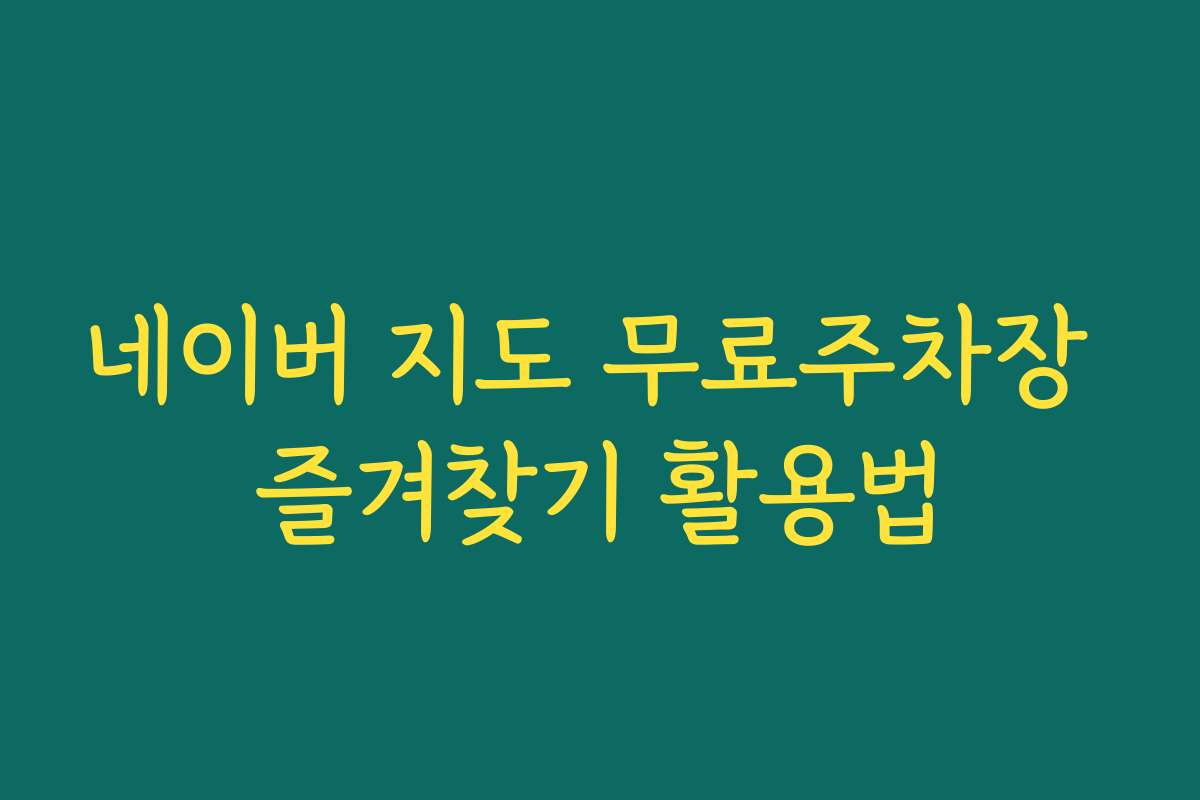 네이버 지도 무료주차장 즐겨찾기 활용법