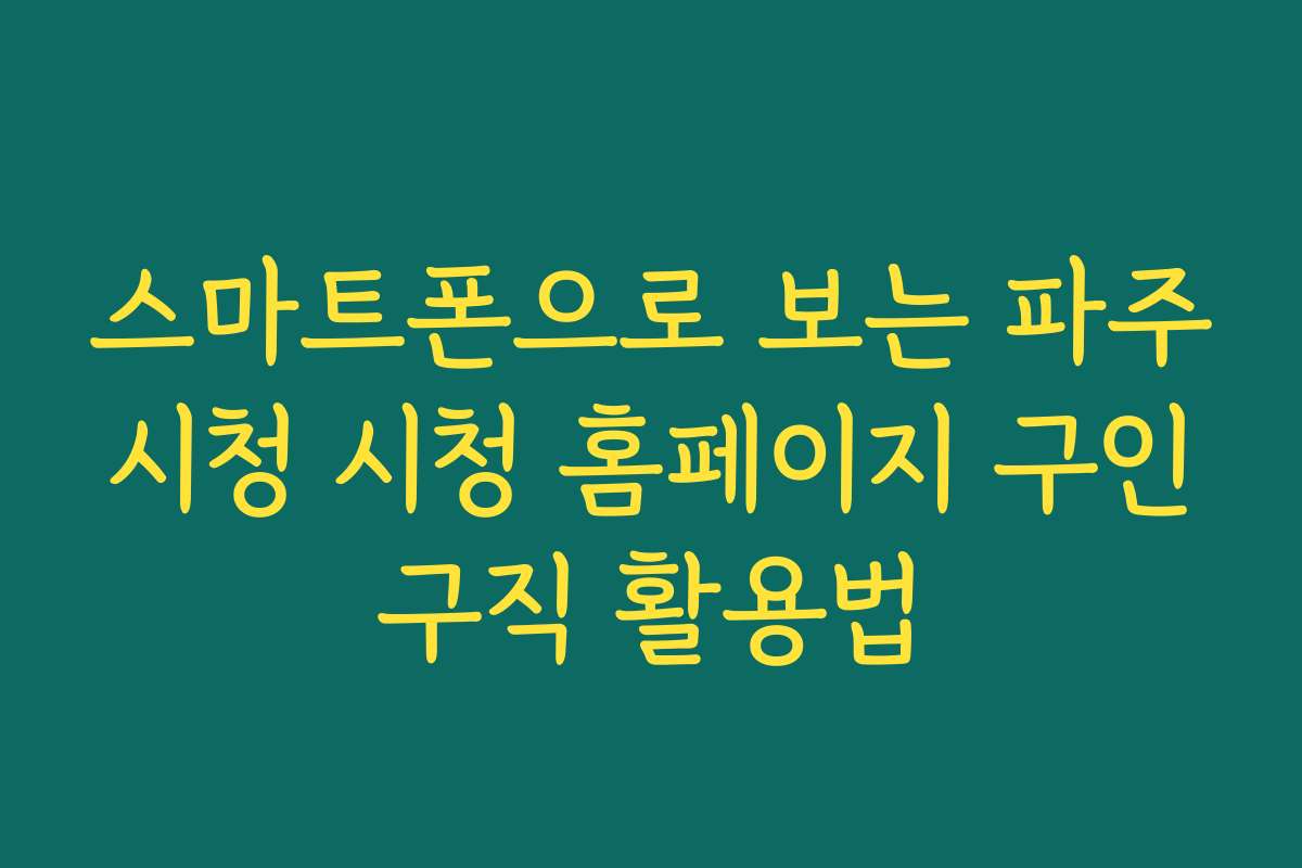 스마트폰으로 보는 파주시청 시청 홈페이지 구인구직 활용법