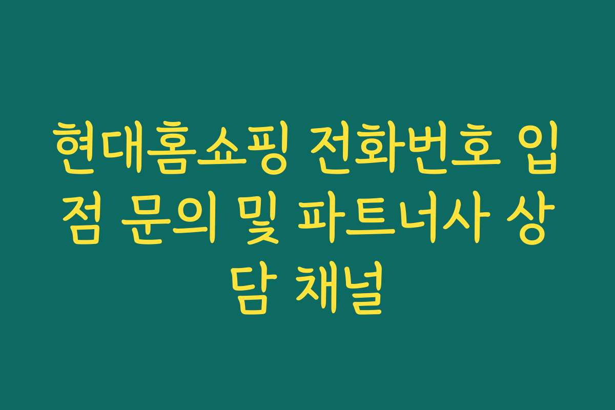 현대홈쇼핑 전화번호 입점 문의 및 파트너사 상담 채널
