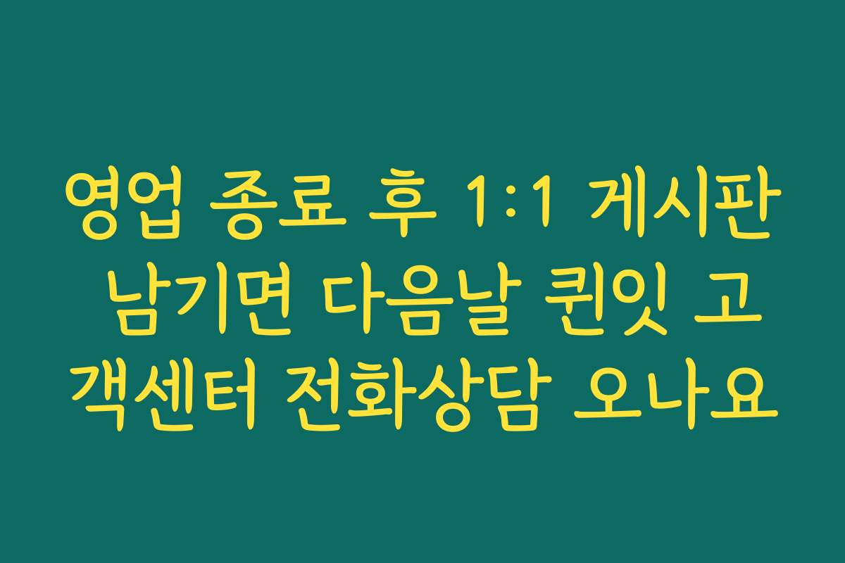 영업 종료 후 1:1 게시판 남기면 다음날 퀸잇 고객센터 전화상담 오나요