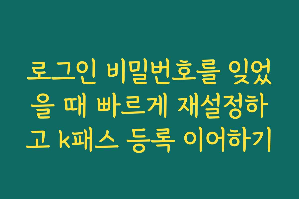 로그인 비밀번호를 잊었을 때 빠르게 재설정하고 k패스 등록 이어하기