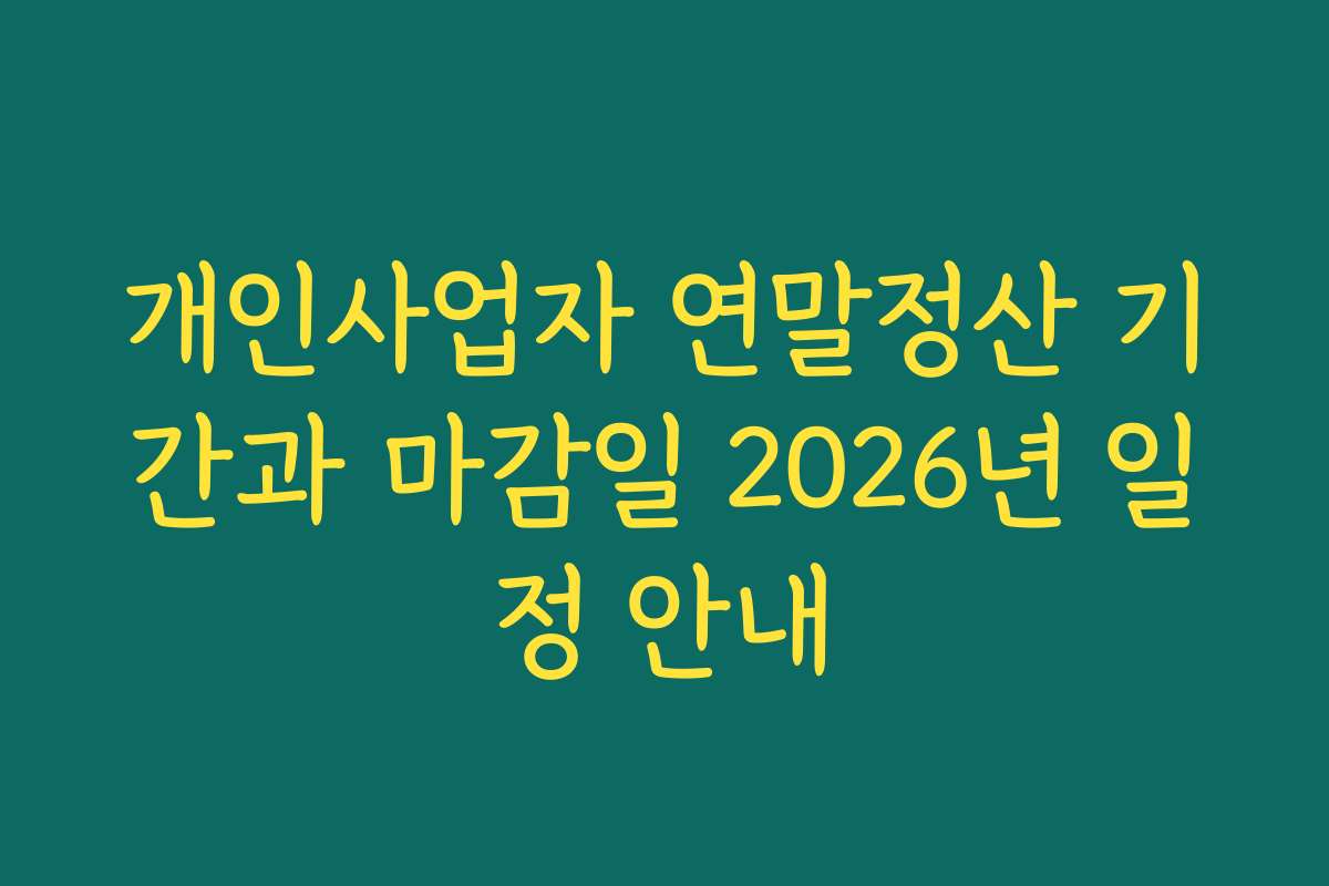 개인사업자 연말정산 기간과 마감일 2026년 일정 안내
