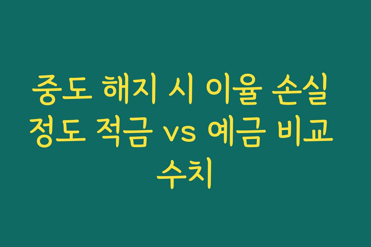 중도 해지 시 이율 손실 정도 적금 vs 예금 비교 수치
