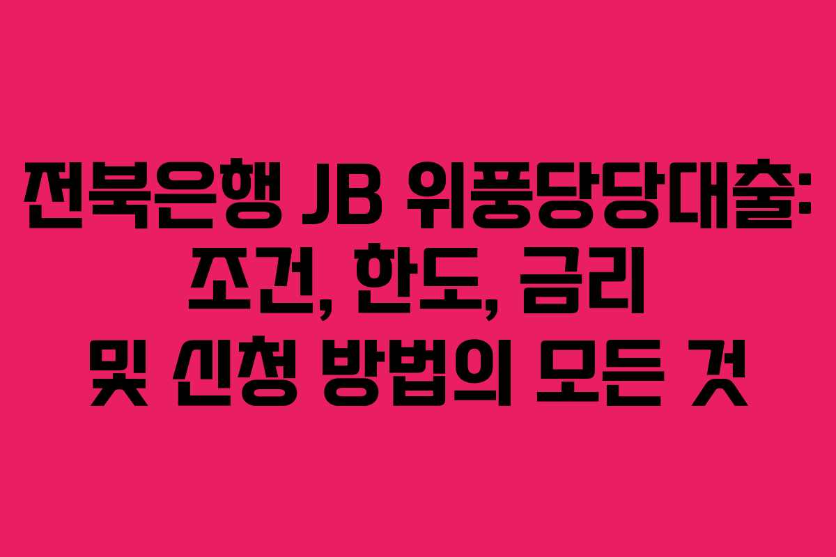 전북은행 JB 위풍당당대출: 조건, 한도, 금리 및 신청 방법의 모든 것