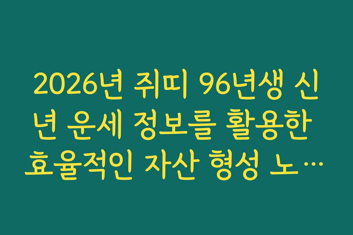 2026년 쥐띠 96년생 신년 운세 정보를 활용한 효율적인 자산 형성 노하우
