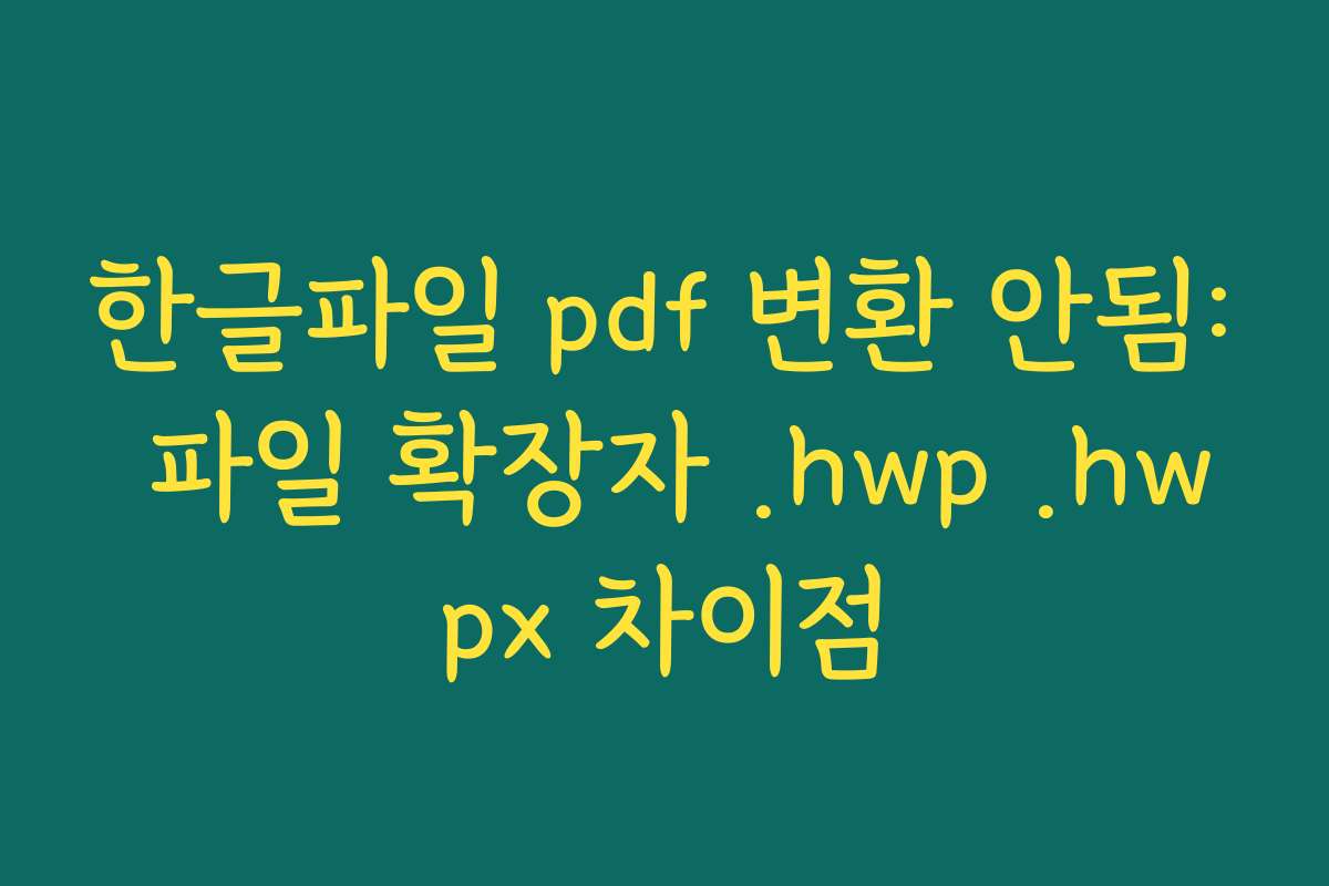 한글파일 pdf 변환 안됨: 파일 확장자 .hwp .hwpx 차이점 한글파일 pdf 변환 안됨: 파일 확장자 .hwp .hwpx 차이점
