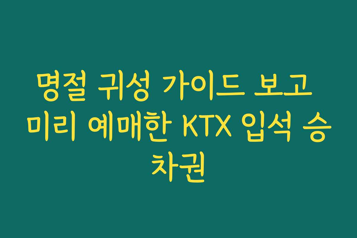 명절 귀성 가이드 보고 미리 예매한 KTX 입석 승차권