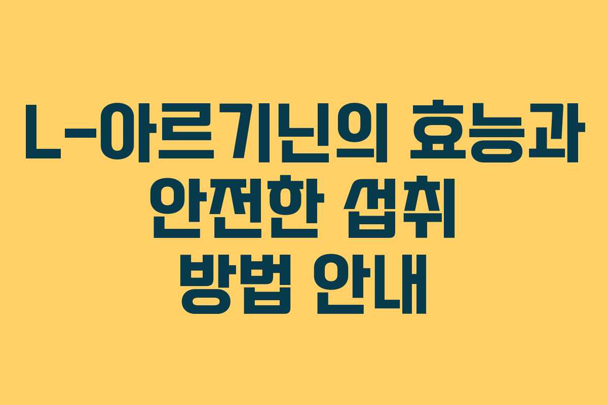L-아르기닌의 효능과 안전한 섭취 방법 안내