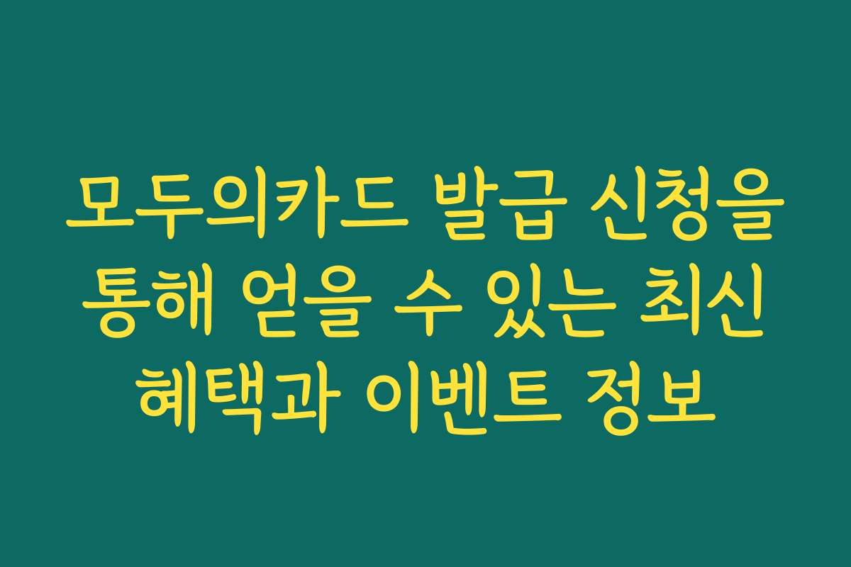 모두의카드 발급 신청을 통해 얻을 수 있는 최신 혜택과 이벤트 정보 모두의카드 발급 신청을 통해 얻을 수 있는 최신 혜택과 이벤트 정보
