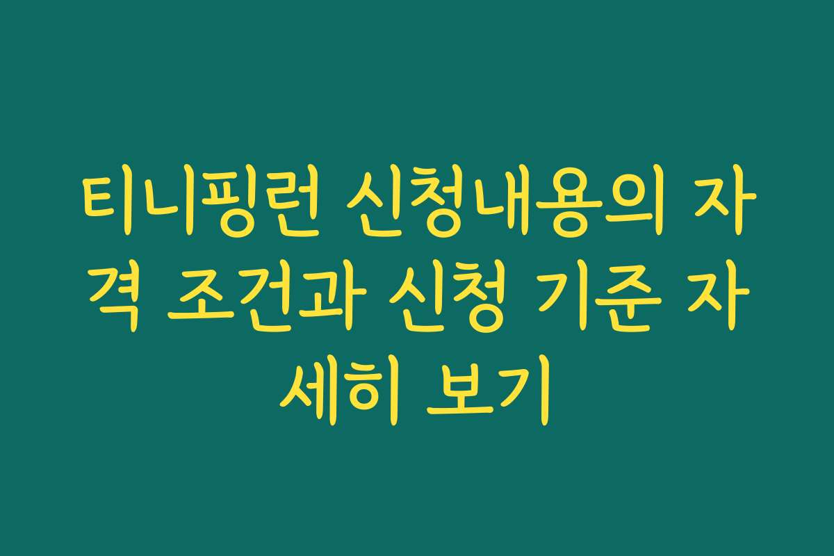티니핑런 신청내용의 자격 조건과 신청 기준 자세히 보기