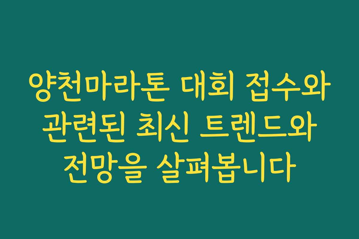 양천마라톤 대회 접수와 관련된 최신 트렌드와 전망을 살펴봅니다