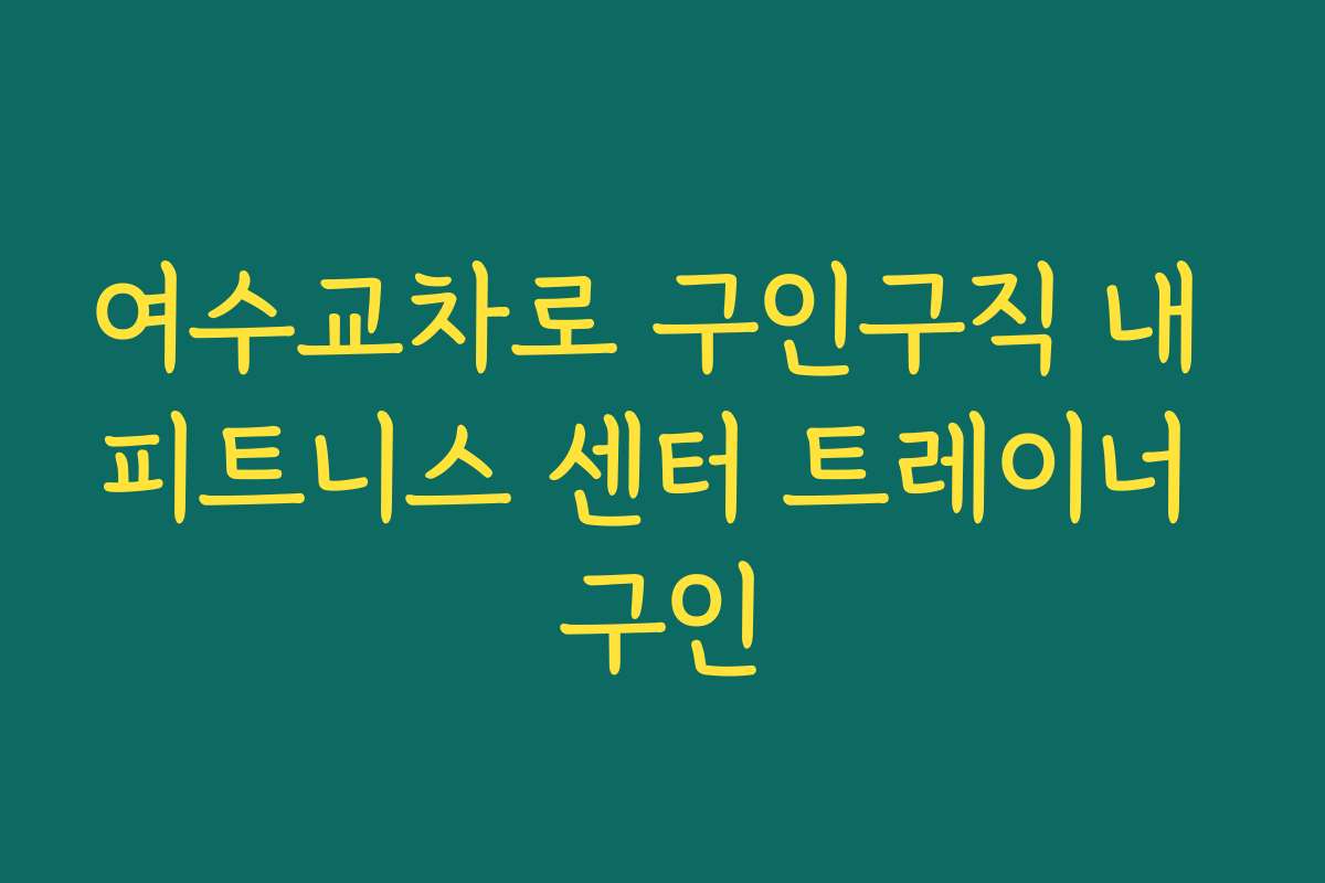 여수교차로 구인구직 내 피트니스 센터 트레이너 구인
