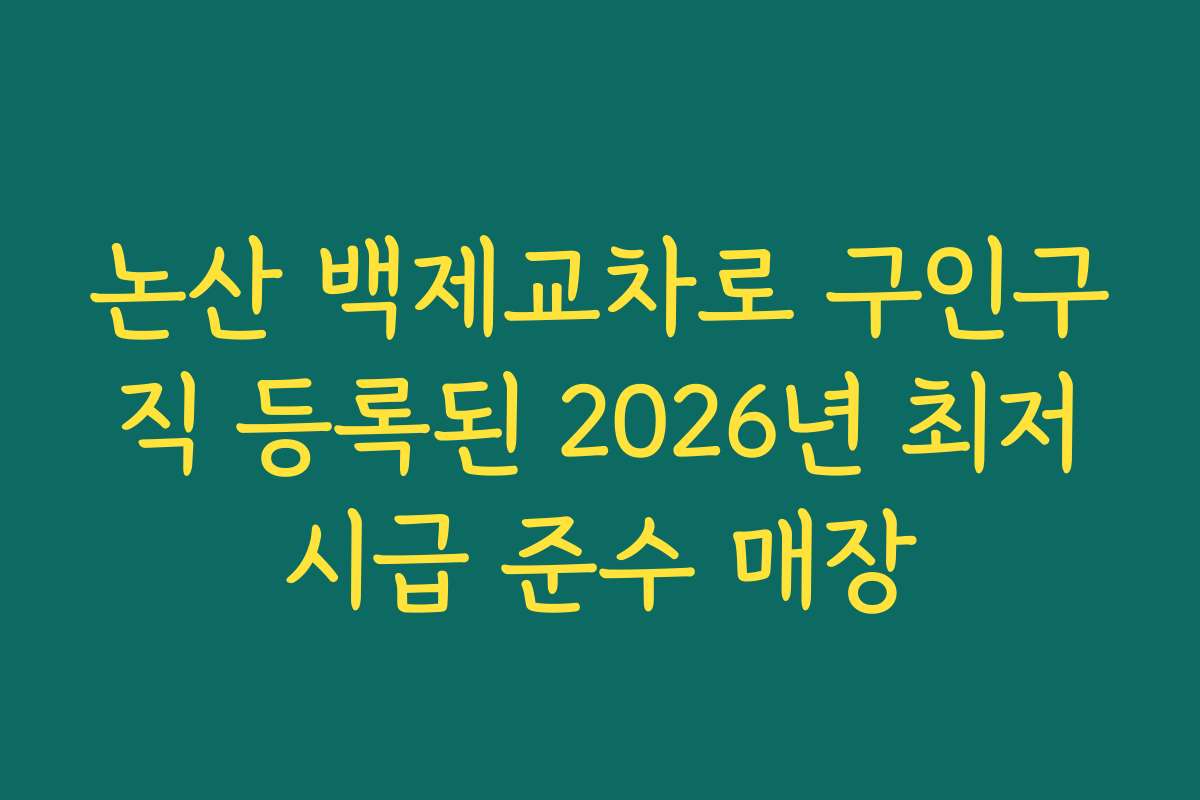 논산 백제교차로 구인구직 등록된 2026년 최저시급 준수 매장 논산 백제교차로 구인구직 등록된 2026년 최저시급 준수 매장