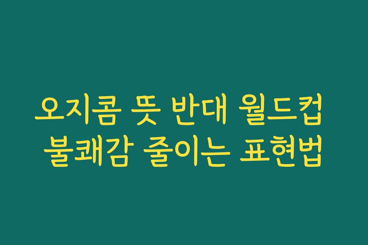 오지콤 뜻 반대 월드컵 불쾌감 줄이는 표현법