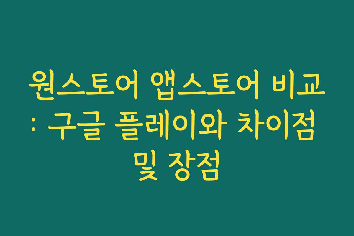원스토어 앱스토어 비교: 구글 플레이와 차이점 및 장점 원스토어 앱스토어 비교: 구글 플레이와 차이점 및 장점