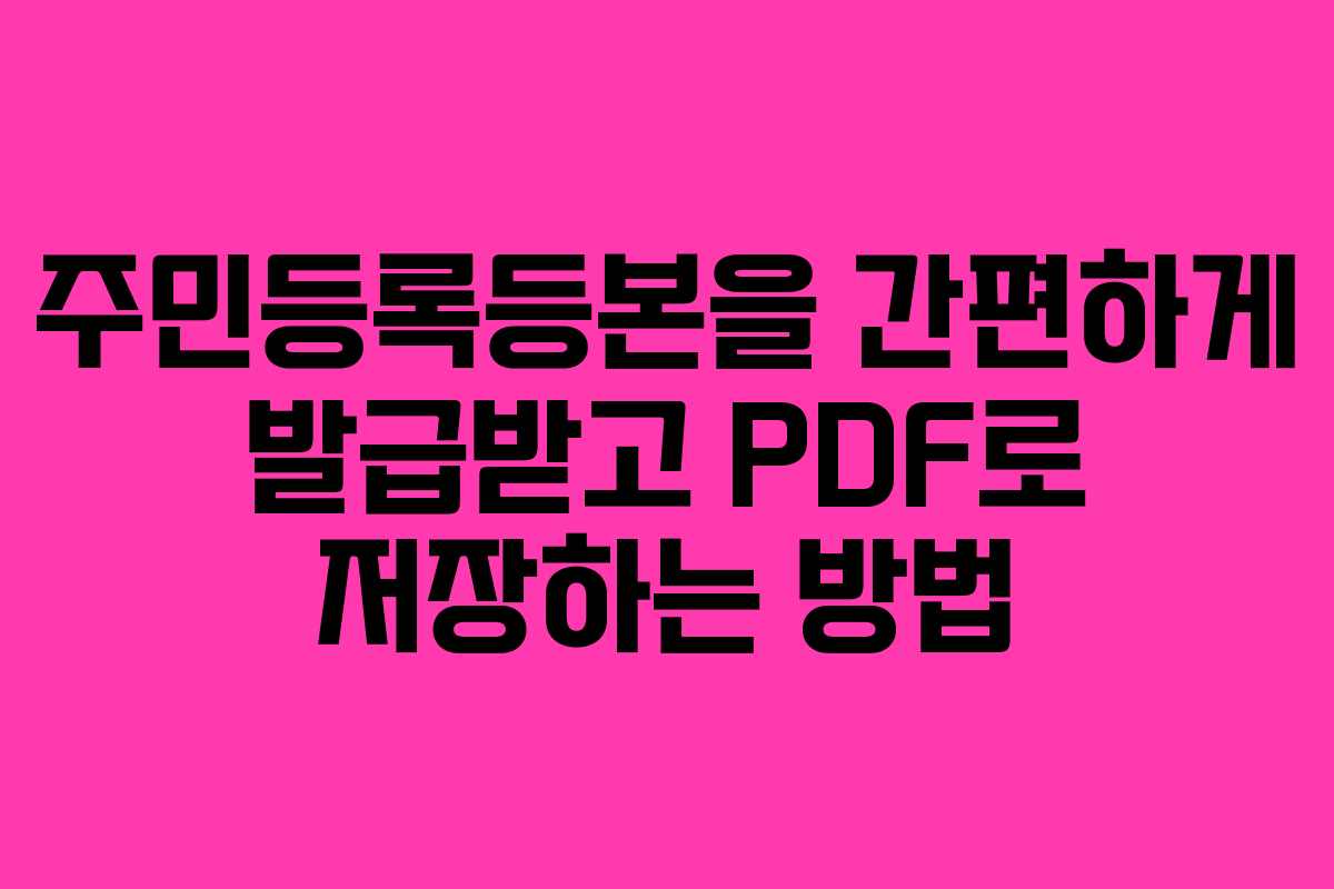 주민등록등본을 간편하게 발급받고 PDF로 저장하는 방법