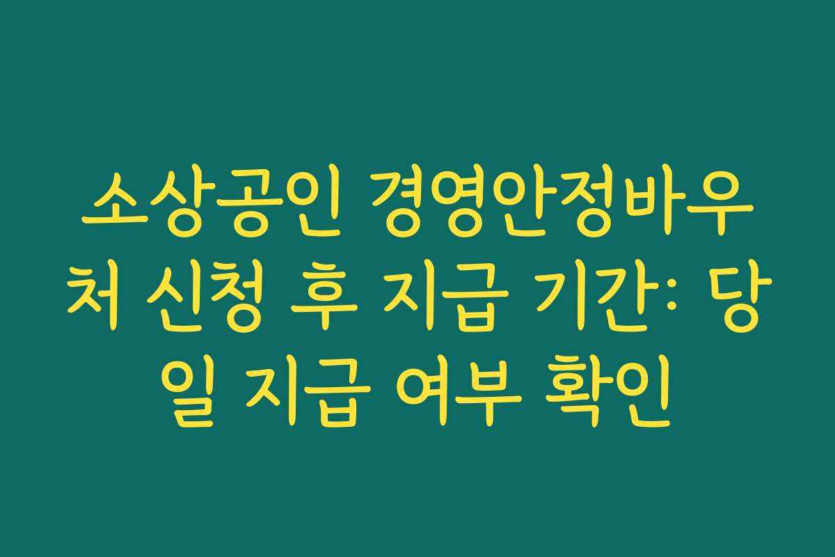 소상공인 경영안정바우처 신청 후 지급 기간: 당일 지급 여부 확인