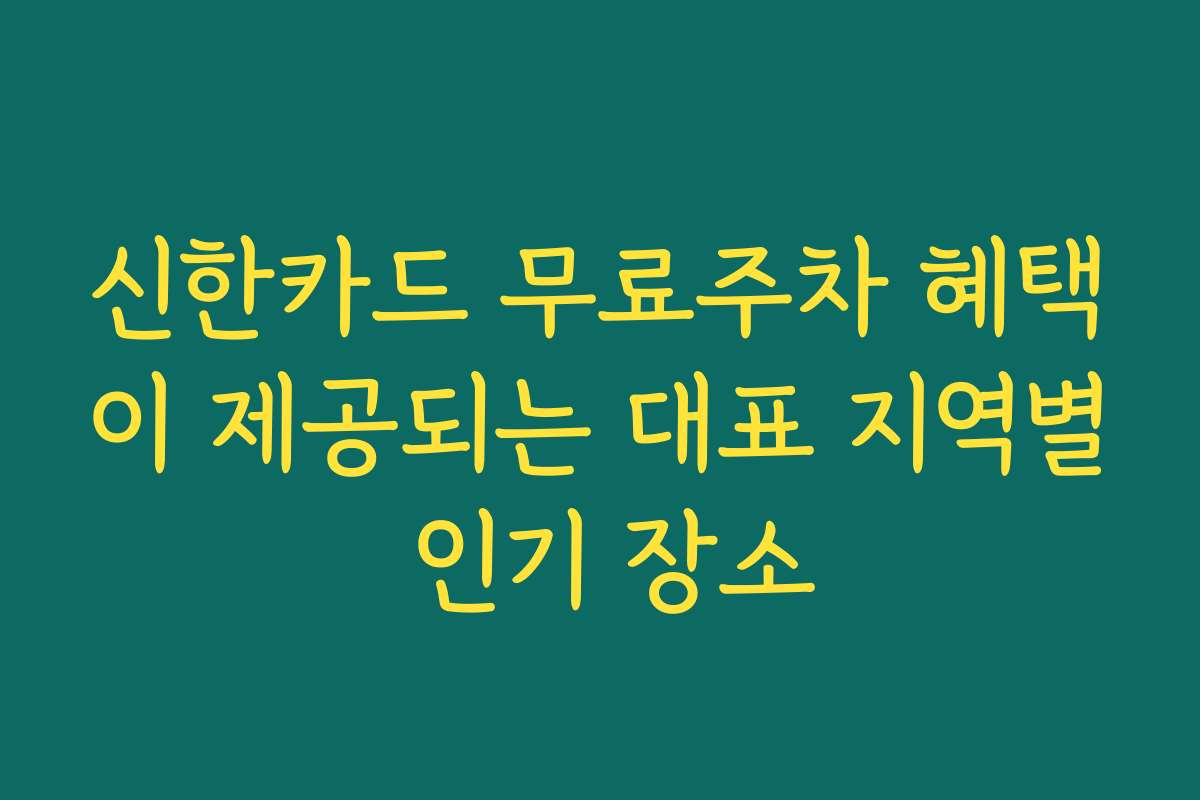 신한카드 무료주차 혜택이 제공되는 대표 지역별 인기 장소