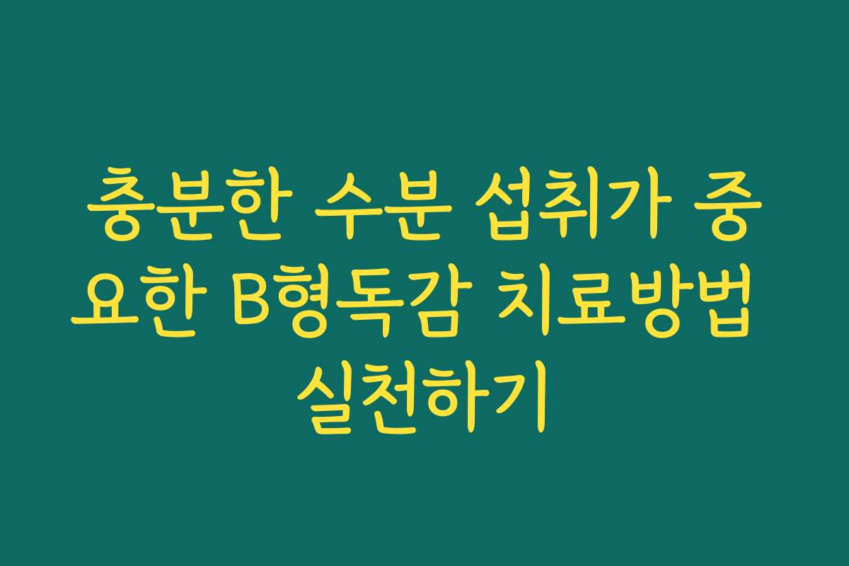 충분한 수분 섭취가 중요한 B형독감 치료방법 실천하기