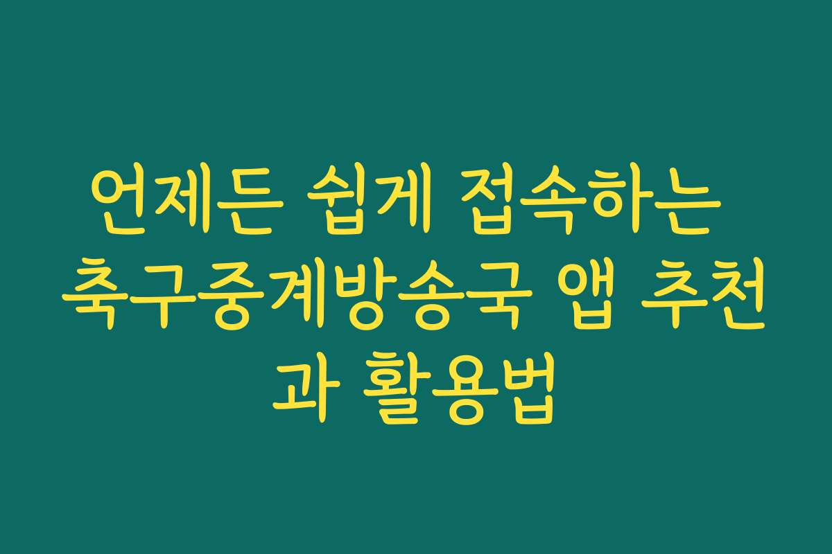 언제든 쉽게 접속하는 축구중계방송국 앱 추천과 활용법 언제든 쉽게 접속하는 축구중계방송국 앱 추천과 활용법