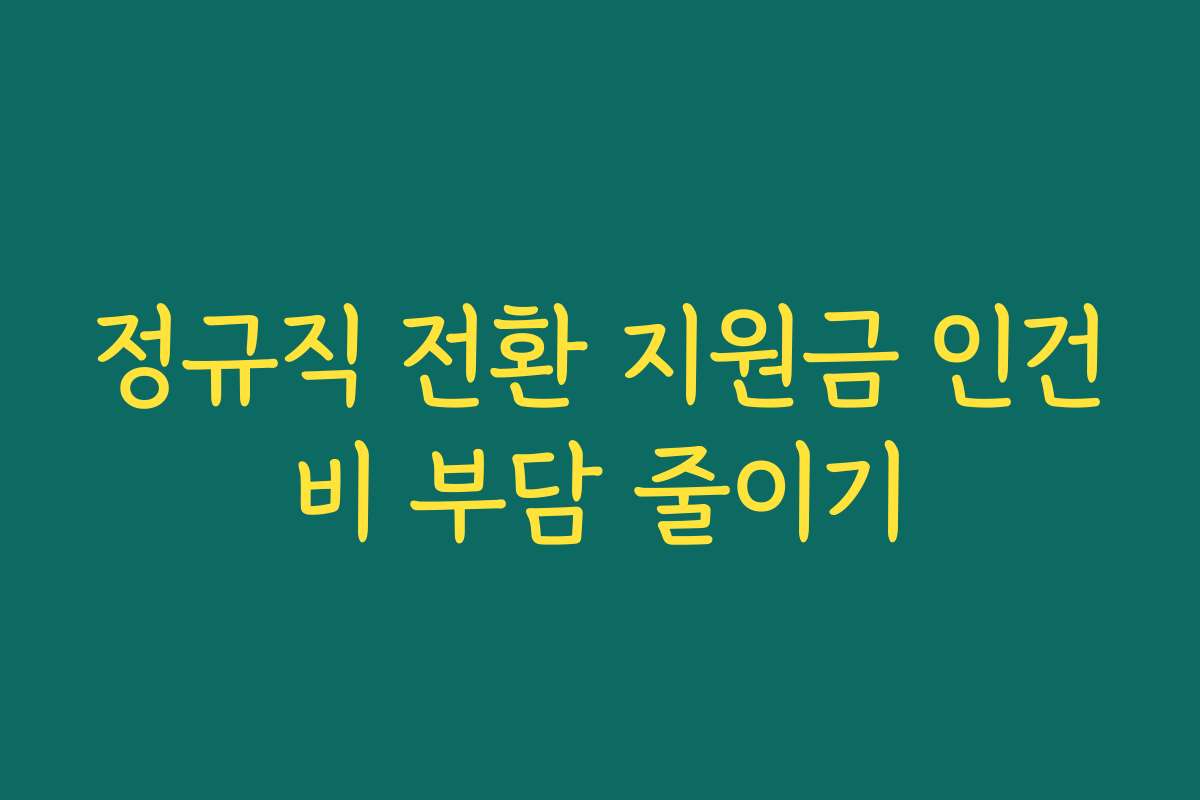 정규직 전환 지원금 인건비 부담 줄이기