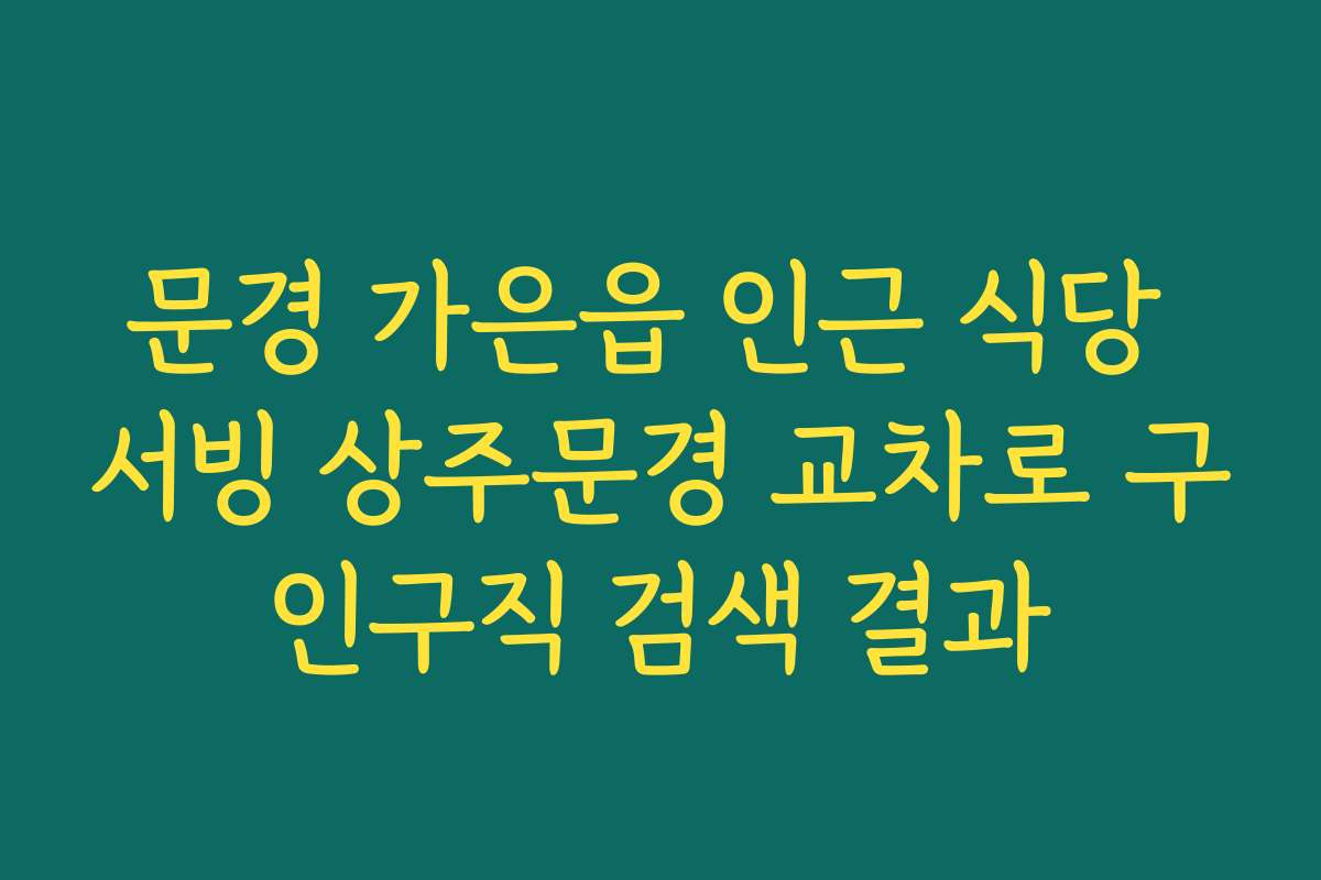 문경 가은읍 인근 식당 서빙 상주문경 교차로 구인구직 검색 결과 문경 가은읍 인근 식당 서빙 상주문경 교차로 구인구직 검색 결과