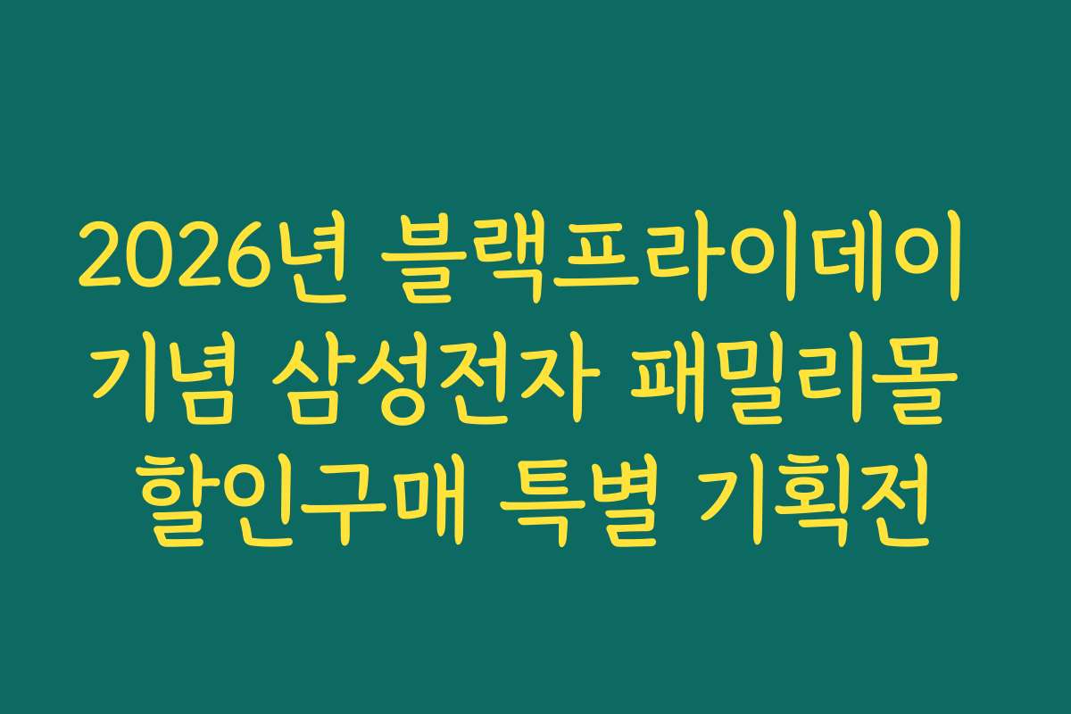 2026년 블랙프라이데이 기념 삼성전자 패밀리몰 할인구매 특별 기획전 2026년 블랙프라이데이 기념 삼성전자 패밀리몰 할인구매 특별 기획전