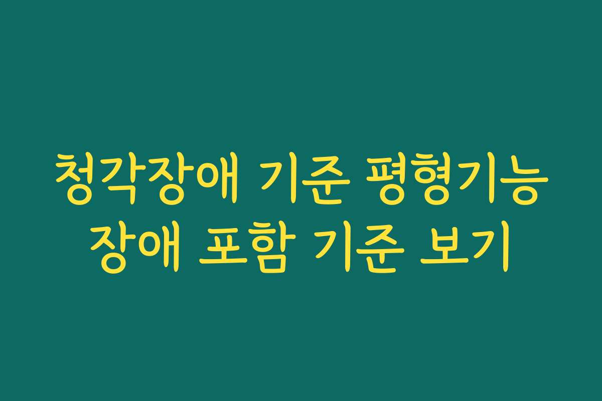 청각장애 기준 평형기능장애 포함 기준 보기