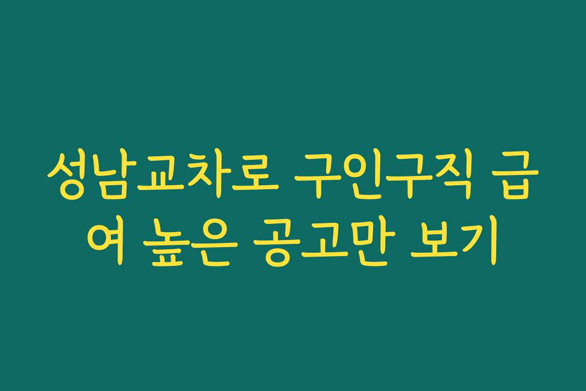 성남교차로 구인구직 급여 높은 공고만 보기