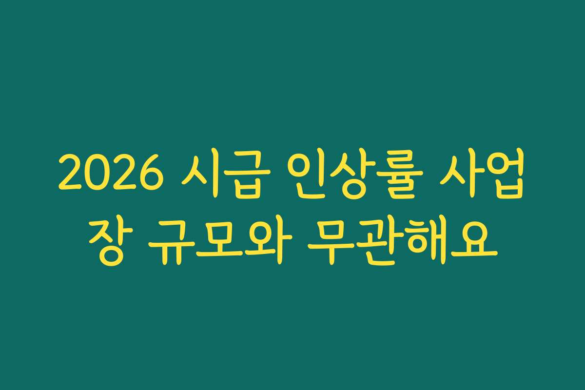 2026 시급 인상률 사업장 규모와 무관해요 2026 시급 인상률 사업장 규모와 무관해요