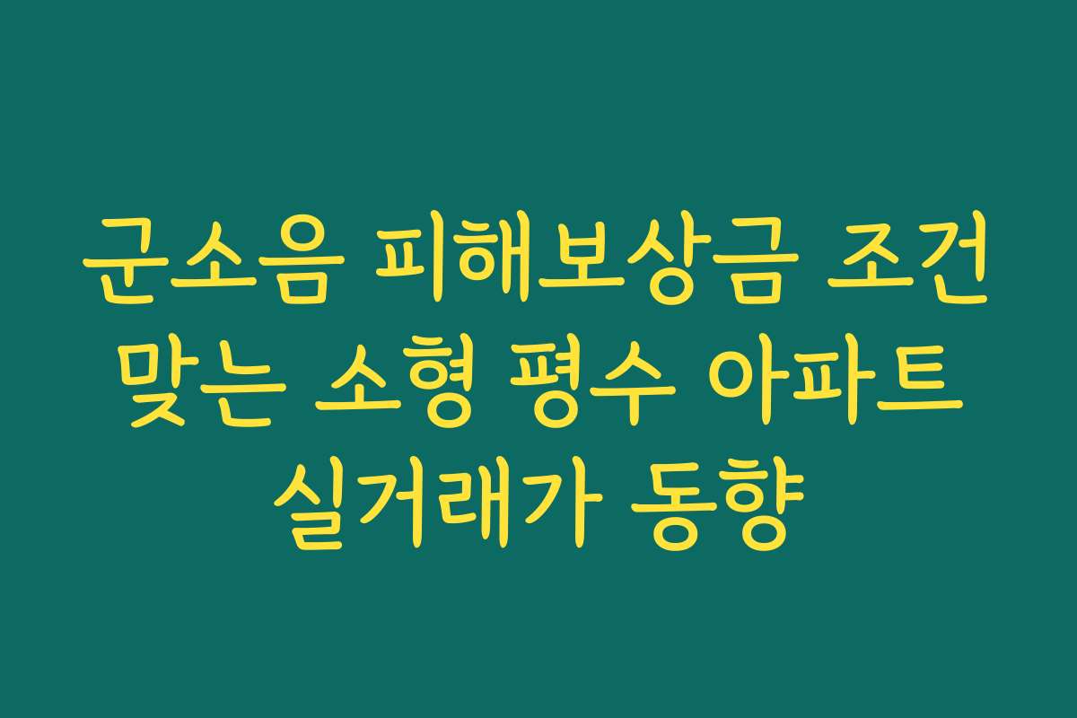 군소음 피해보상금 조건 맞는 소형 평수 아파트 실거래가 동향