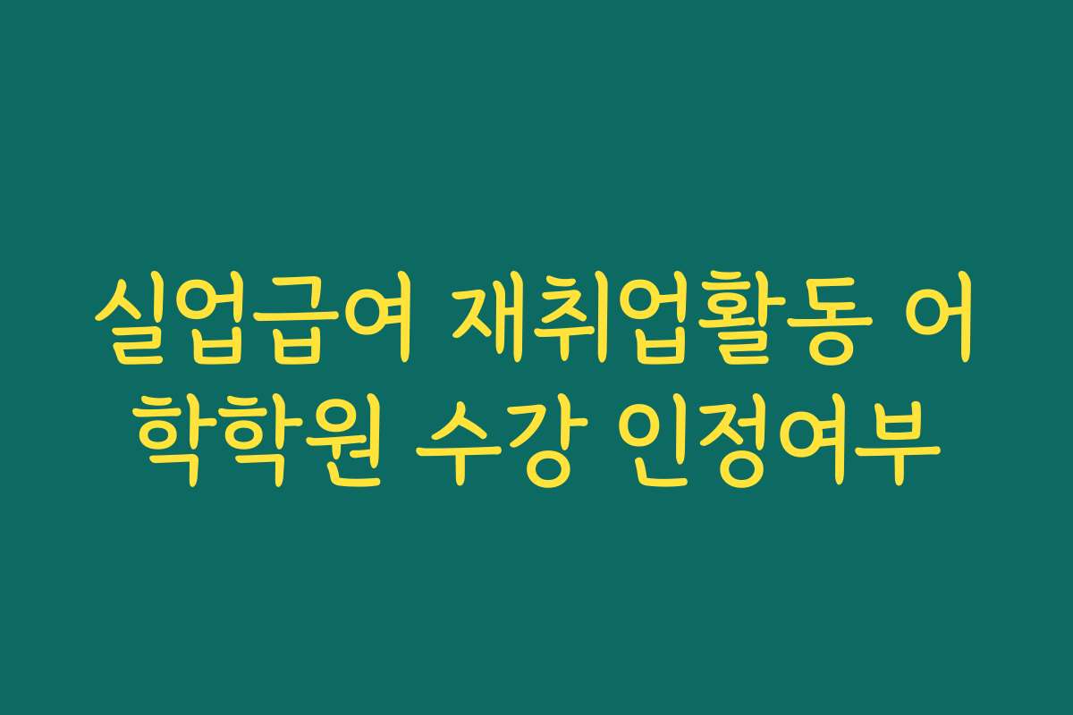 실업급여 재취업활동 어학학원 수강 인정여부
