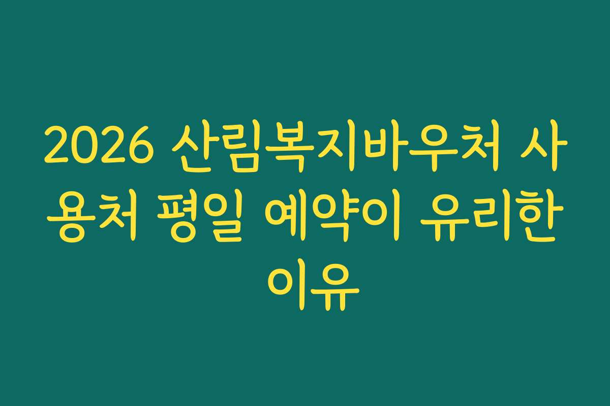2026 산림복지바우처 사용처 평일 예약이 유리한 이유