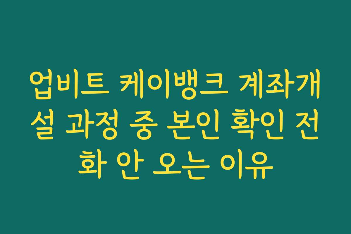 업비트 케이뱅크 계좌개설 과정 중 본인 확인 전화 안 오는 이유