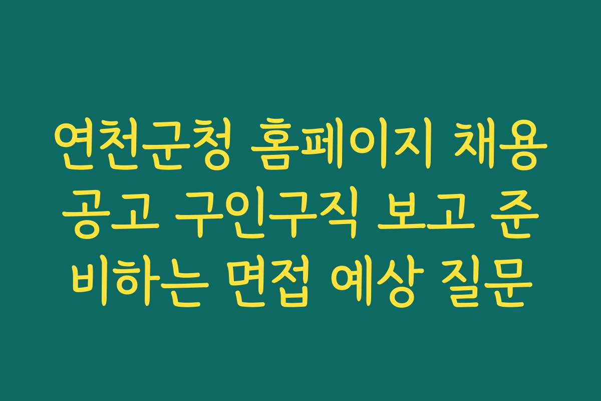 연천군청 홈페이지 채용공고 구인구직 보고 준비하는 면접 예상 질문
