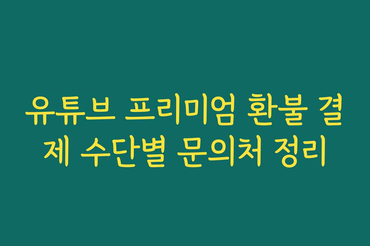 유튜브 프리미엄 환불 결제 수단별 문의처 정리