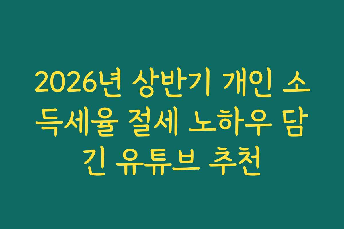 2026년 상반기 개인 소득세율 절세 노하우 담긴 유튜브 추천 2026년 상반기 개인 소득세율 절세 노하우 담긴 유튜브 추천