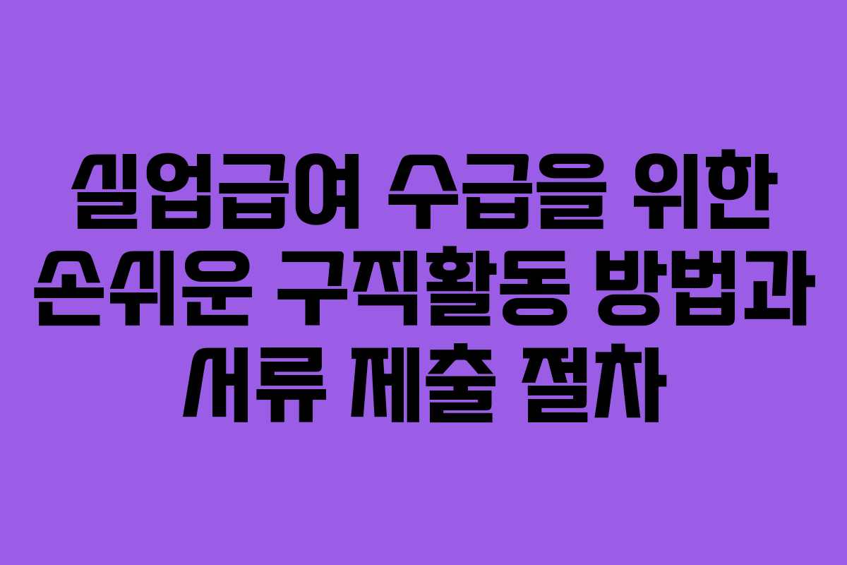 실업급여 수급을 위한 손쉬운 구직활동 방법과 서류 제출 절차
